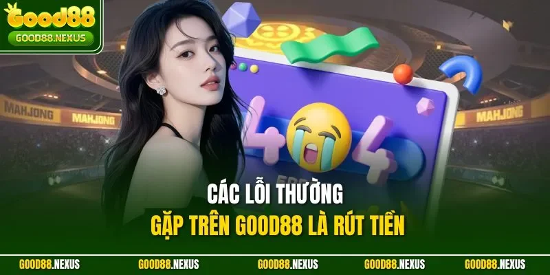 Các Lỗi Thường Gặp Trên Good88 - Cách Khắc Phục Hiệu Quả 2025 Các lỗi thường gặp trên Good88 là rút tiền