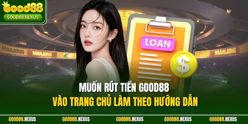 Hướng Dẫn Rút Tiền Good88 Nhanh Chóng, An Toàn Nhất 2025 Muốn rút tiền Good88 vào trang chủ làm theo hướng dẫn