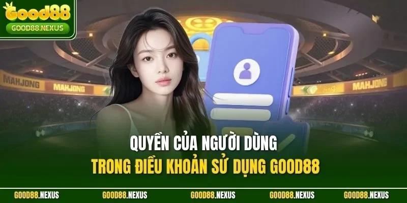 Quyền của người dùng trong điều khoản sử dụng Good88
